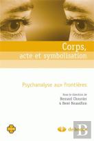 Corps, Acte Et Symbolisation ; Psychanalyse Aux Frontières