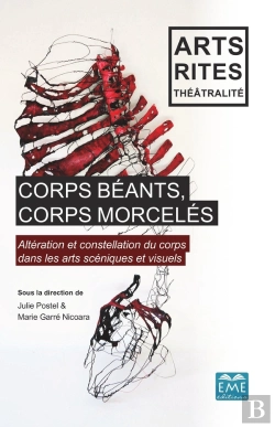 Bertrand.pt - Corps Béants, Corps Morcelés ; Altération Et Constellation Du Corps Dans Les Arts Scéniques Et Visuels