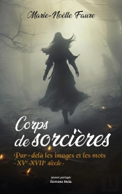 Corps De Sorcières : Par-Delà Les Images Et Les Mots ; Xve-Xviie Siècle