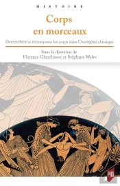 Corps En Morceaux ; Démembrer Et Recomposer Les Corps Dans L'Antiquite Classique