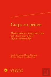 Corps En Peines - Manipulations Et Usages Des Corps Dans La Pratique Penale Depu - Manipulations Et
