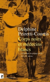 Corps Noirs Et Médecins Blancs : La Fabrique Du Préjugé Racial, Xixe-Xxe Siècles