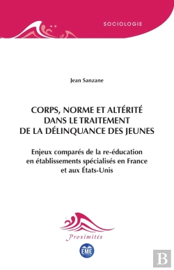 Bertrand.pt - Corps, Norme Et Altérité Dans Le Traitement De La Délinquance Des Jeunes : Enjeux Comparés De La Re-Éducation En Établissements Spécialisés En France Et Aux États-Unis