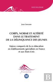Corps, Norme Et Altérité Dans Le Traitement De La Délinquance Des Jeunes : Enjeux Comparés De La Re-Éducation En Établissements Spécialisés En France Et Aux États-Unis