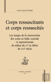 Corps Ressuscitants Et Corps Ressuscités ; Les Images De La Résurrection Des Corps En Italie Centrale Et Septentrionale Du Milieu Du Xv Au Début Du Xvii Siècle