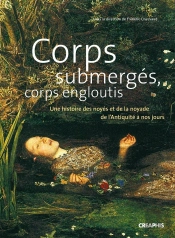 Corps Submergés, Corps Engloutis ; Une Histoire Des Noyés Et De La Noyade De L'Antiquité À Nos Jours