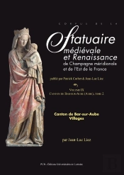 Corpus De La Statuaire Médiévale Et Renaissance De Champagne Méridionale Et De L'Est De La France. Volume Ix