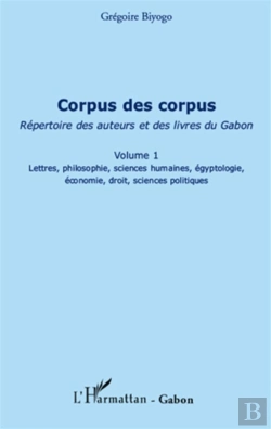 Bertrand.pt - Corpus Des Corpus, Répertoire Des Auteurs Et Des Livres Du Gabont.1 ; Lettres, Philosophie, Sciences Humaines, Égyptologie, Économie, Droit, Sciences Politiques