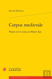Corpus Medievale : Propos Sur Le Corps Au Moyen Âge