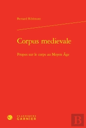 Corpus Medievale : Propos Sur Le Corps Au Moyen Âge