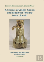 Corpus Of Anglo-Saxon And Medieval Pottery From Lincoln