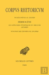 Corpus Rhetoricum. Tome Iv: Prolégomènes Au De Ideis - Hermogène, Les Catégories Stylistiques Du Discours (De Ideis) - Synopse Des Exposés Sur Les Ideai