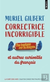 Correctrice Incorrigible : Des Bonbons Sur La Langue Et Autres Curiosités Du Français