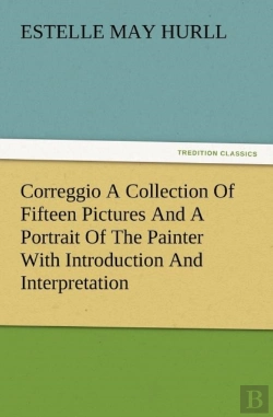 Bertrand.pt - Correggio A Collection Of Fifteen Pictures And A Portrait Of The Painter With Introduction And Interpretation