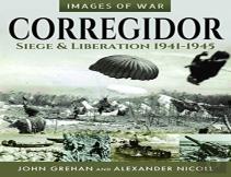 Corregidor: Siege And Liberation, 1941-1945
