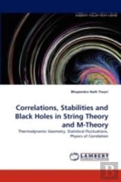 Correlations, Stabilities And Black Holes In String Theory And M-Theory