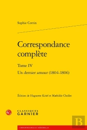 Correspondance Complète Tome 4 : Un Dernier Amour (1804-1806)