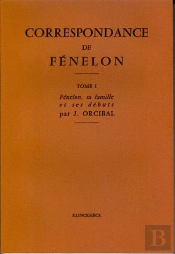 Correspondance De Fénelon : Tome I : L'Abbé De Fénelon, Sa Famille, Ses Débuts