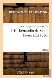 Correspondance De J.-H. Bernardin De Saint-Pierre. T. 3