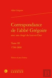 Correspondance De L'Abbe Gregoire Avec Son Clerge Du Loir-Et-Cher. Tome Iii - 17 - 1798-1800
