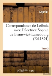 Correspondance De Leibniz Avec L'Electrice Sophie De Brunswick-Lunebourg. Tome 3