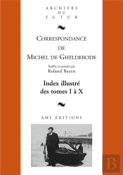Correspondance De Michel De Ghelderode : Index Illustré Des Tomes I À X