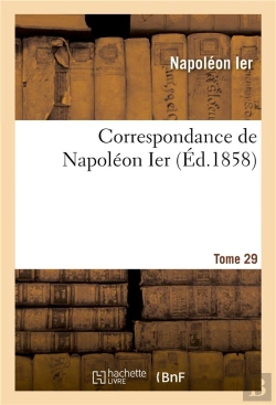 Bertrand.pt - Correspondance De Napoleon Ier. Tome 29