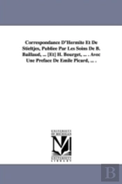 Correspondance D'Hermite Et De Stieltjes, Publiee Par Les Soins De B. Baillaud, ... (Et) H. Bourget, ... . Avec Une Preface De Emile Picard, ... .