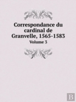 Bertrand.pt - Correspondance Du Cardinal De Granvelle, 1565-1583 Volume 3