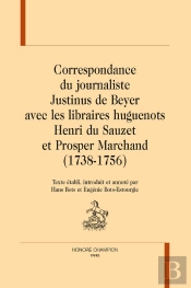 Correspondance Du Journaliste Justinus De Beyer Avec Les Libraires Huguenots Henri Du Sauzet Et Prosper Marchand (1738-1756)