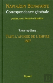 Correspondance Générale Tome 7 ; Tilsit, L'Apogée De L'Empire, 1807