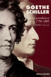 Correspondance Goethe Et Schiller (1794-1805) T.1