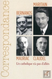 Correspondance Maritain, Mauriac, Claudel, Bernanos ; Un Catholique N'A Pas D'Alliés