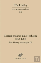 Correspondance Philosophique 1891-1937, Elie Halévy Philosophe Tome 3 : Oeuvres Complètes Vii