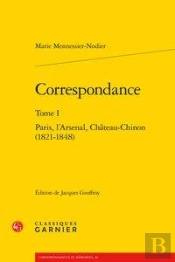 Correspondance T.1 ; Paris, L'Arsenal, Château-Chinon (1821-1848)