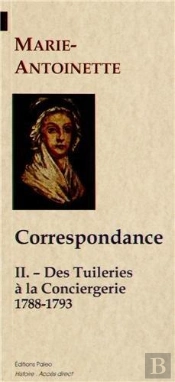 Correspondance Tome 2 ; Des Tuileries À La Conciergerie ; 1788-1793