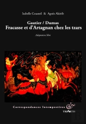 Correspondances Intempestives : Gautier / Dumas ; Fracasse Et D'Artagnan Chez Les Tzars