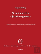 Correspondances Intempestives : Nietzsche 'Je Suis En Guerre' ; Adaptation Libre Des Lettres De Nietzsche À Sa Soeur Elisabeth (1885-1889)