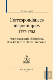 Correspondances Maconniques, 1777-1783 ; Franc-Maçonnerie, Illuminisme, Rose-Croix D'Or, Stricte Observance