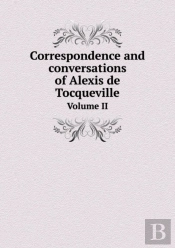 Correspondence And Conversations Of Alexis De Tocqueville Volume Ii