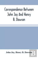 Correspondence Between John Jay And Henry B. Dawson, And Between James A. Hamilton And Henry B. Dawson, Concerning The Federalist