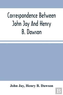 Bertrand.pt - Correspondence Between John Jay And Henry B. Dawson, And Between James A. Hamilton And Henry B. Dawson, Concerning The Federalist