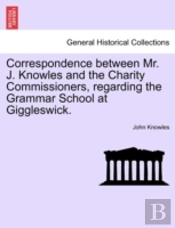 Correspondence Between Mr. J. Knowles And The Charity Commissioners, Regarding The Grammar School At Giggleswick.