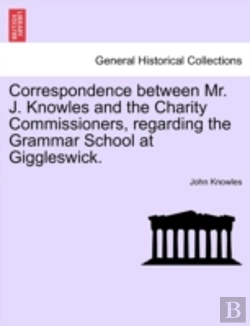 Bertrand.pt - Correspondence Between Mr. J. Knowles And The Charity Commissioners, Regarding The Grammar School At Giggleswick.