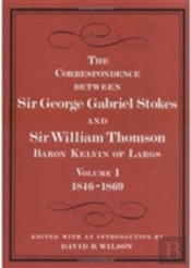Correspondence Between Sir George Gabriel Stokes And Sir William Thomson, Baron Kelvin Of Largs