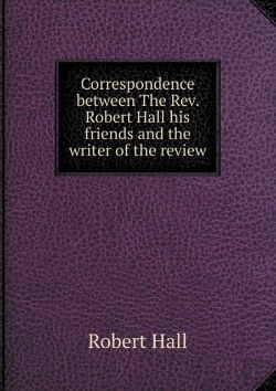 Bertrand.pt - Correspondence Between The Rev. Robert Hall His Friends And The Writer Of The Review
