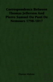Correspondence Between Thomas Jefferson And Pierre Samuel Du Pont De Nemours 1798-1817