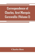 Correspondence Of Charles, First Marquis Cornwallis (Volume I)