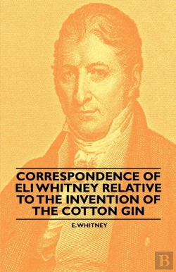 Bertrand.pt - Correspondence Of Eli Whitney Relative To The Invention Of The Cotton Gin