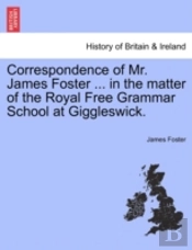 Correspondence Of Mr. James Foster ... I